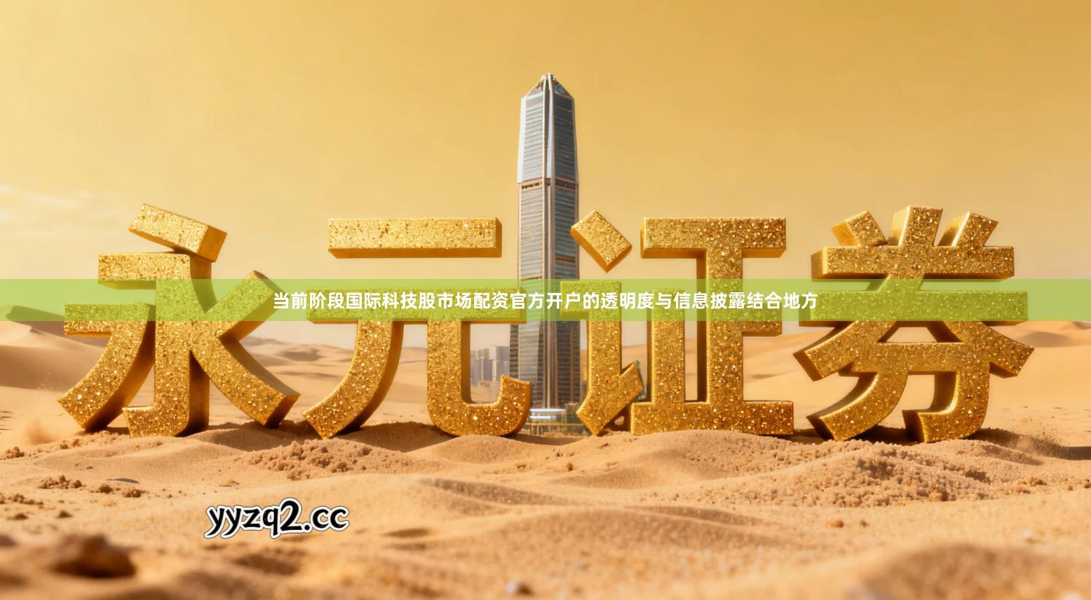 当前阶段国际科技股市场配资官方开户的透明度与信息披露结合地方