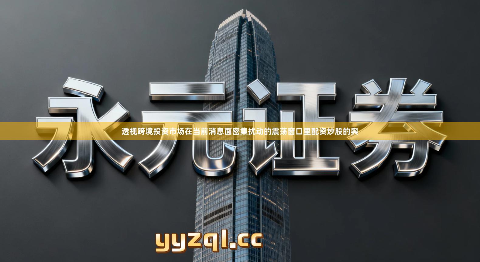 透视跨境投资市场在当前消息面密集扰动的震荡窗口里配资炒股的舆