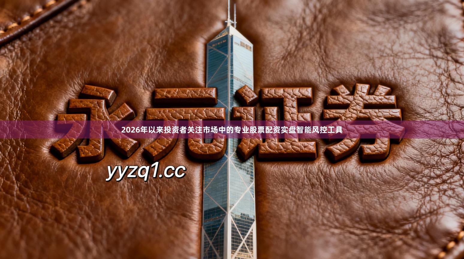 2026年以来投资者关注市场中的专业股票配资实盘智能风控工具